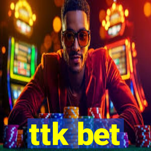 ttk bet